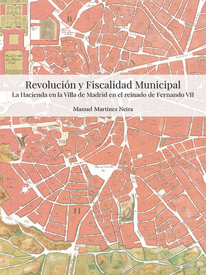 cover image of Revolución y fiscalidad municipal. La hacienda de la Villa de Madrid en el reinado de Fernando VII